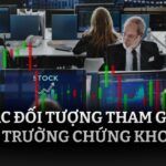 CÁC ĐỐI TƯỢNG THAM GIA THỊ TRƯỜNG CHỨNG KHOÁN