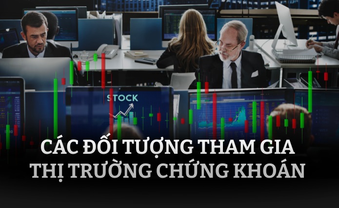CÁC ĐỐI TƯỢNG THAM GIA THỊ TRƯỜNG CHỨNG KHOÁN