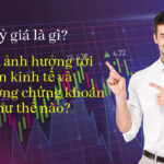 Tỷ giá là gì? Tỷ giá ảnh hưởng tới nền kinh tế và thị trường chứng khoán như thế nào?